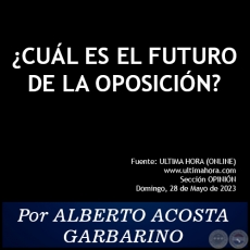 CUL ES EL FUTURO DE LA OPOSICIN? - Por ALBERTO ACOSTA GARBARINO - Domingo, 28 de Mayo de 2023